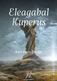 Title: Eleagabal Kuperus, Author: Karl Hans Strobl