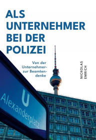 Title: Als Unternehmer bei der Polizei: Von der Unternehmer- zur Beamtendenke, Author: Nickolas Emrich