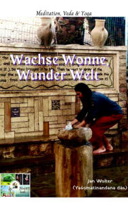 Title: Wachse Wonne, Wunder Welt: Aus Yoga und Vedas: Wahrheit schöpfen, Author: Jan Wolter