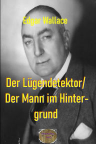 Title: Der Lügendetektor/ Der Mann im Hintergrund: Illustrierte Ausgabe, Author: Edgar Wallace