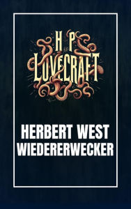 Title: Herbert West - Wiedererwecker, Author: H. P. Lovecraft