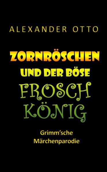 Zornröschen und der böse Froschkönig: Grimm'sche Märchenparodie (nicht ganz jugendfrei!)