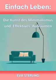 Title: Einfach Leben: Die Kunst des Minimalismus und Effektives Aufräumen, Author: Eva Sterling