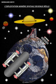 Title: L'EXPLOITATION MINIÈRE SPATIALE DEVENUE RÉELLE: Extraction d'astéroïdes, Author: Bernhard Britz
