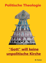 Title: Politische Theologie: Gott will keine unpolitische Kirche, Author: Martin Fischer