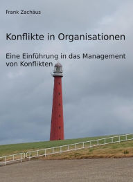 Title: Konflikte und ihre Bewältigung in Organisationen: Eine grundlegende Einführung in das Management von Konflikten in Organisationen, Author: Frank Zachäus