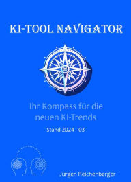 Title: KI-Tool Navigator: Die Welt von ChatGPT & Co: Ihr Kompass für die neuen KI-Trends, Author: Jürgen Reichenberger
