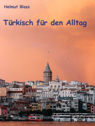 Title: Türkisch für den Alltag: Redewendungen für Situationen des Alltags, Author: Helmut Blass