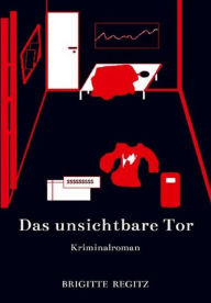 Title: Das unsichtbare Tor: Kriminalroman, Author: Brigitte Regitz