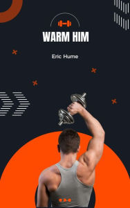 Title: Warm Him, Author: Eric Hume