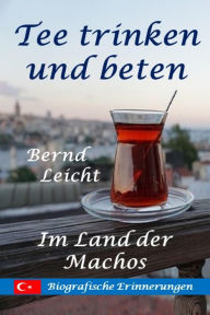 Title: Tee trinken und beten: Im Land der Machos, Author: Bernd Leicht