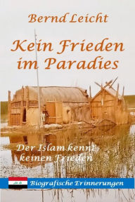 Title: Kein Frieden im Paradies: Der Islam kennt keinen Frieden, Author: Bernd Leicht