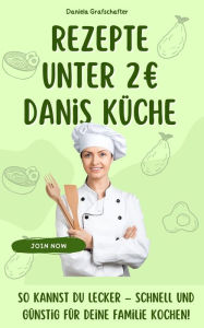Title: Rezepte unter 2? Danis Küche So kannst du lecker - schnell und günstig für deine Familie kochen! - BONUSAUSGABE, Author: Daniela Grafschafter