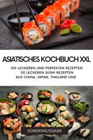 Title: ASIATISCHES KOCHBUCH XXL -100 leckeren und perfekten Rezepten 50 leckeren Sushi Rezepten aus China, Japan, Thailand: 120 Seiten - SONDERAUSGABE, Author: YOUNG HOT KITCHEN TEAM