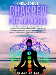 Title: Chakren für Anfänger: Verständnis, Reinigung und Ausgleich für mehr Lebensqualität.: 100 Seiten - Bonusausgabe, Author: Hellen Batler