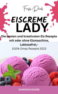 Title: EISCREME LADY - EIS SELBER MACHEN: Die besten und kreativsten Eis Rezepte: SONDERAUSGABE -Laktosefreie Rezepte, Author: James Thomas Batler
