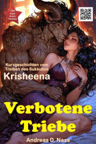 Title: Verbotene Triebe: Kurzgeschichten vom Treiben des Sukkubus Krisheena, Author: Andreas Nass