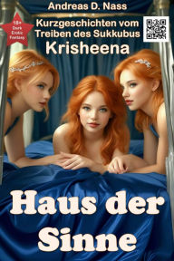 Title: Haus der Sinne: Kurzgeschichte vom Treiben des Sukkubus Krisheena, Author: Andreas Nass