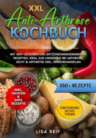 Title: XXL Anti-Arthrose Kochbuch: Mit 350+ leckeren und entzündungshemmenden Rezepten. Ideal zur Linderung bei Arthrose, Gicht & Arthritis!, Author: Lisa Reif