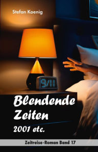 Title: Blendende Zeiten - 2001 etc.: Zeitreise-Roman Band 17, Author: Stefan Koenig