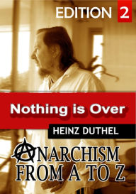 Title: Anarchism Act for Freedom Now! - II: Nothing is over, Author: Heinz Duthel