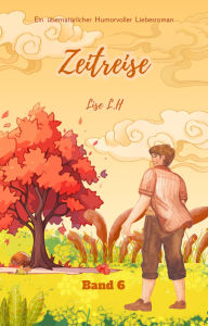 Title: Zeitreise: Ein übernatürlicher Humorvoller Liebesroman (Band 6), Author: Lise L.H