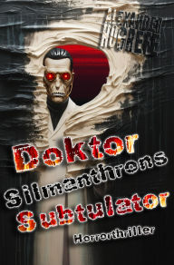 Title: Doktor Silmanthrons Subtulator: Horrorthriller, Author: Alexander Hogrefe