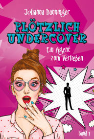 Title: Plötzlich Undercover: Ein Agent zum Verlieben, Author: Johanna Danninger