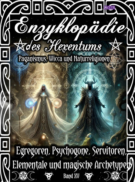 Enzyklopädie des Hexentums - Egregoren, Psychogone, Servitoren, Elementale und magische Archetypen - Band 15: Paganismus, Wicca und Naturreligionen