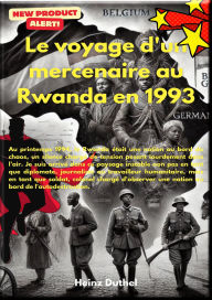 Title: 1993 : Le voyage d'un soldat au Rwanda: En tant qu'observateur sur le terrain, mon rôle n'était pas d'intervenir mais de regarder, Author: Heinz Duthel