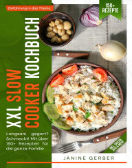 Title: XXL Slow Cooker Kochbuch: Langsam gegart? Schmeckt! Mit über 150+ Rezepten für die ganze Familie, Author: Janine Gerber