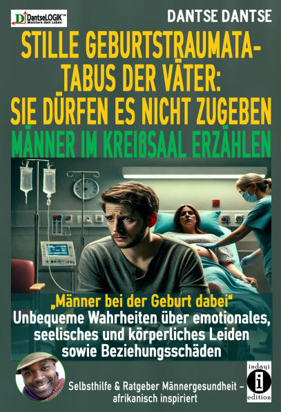 STILLE GEBURTSTRAUMATA-TABUS DER VÄTER: SIE DÜRFEN ES NICHT ZUGEBEN - MÄNNER IM KREIßSAAL ERZÄHLEN: Männer bei der Geburt dabei: Unbequeme Wahrheiten über emotionales und körperliches Leiden sowie Beziehungsschäden