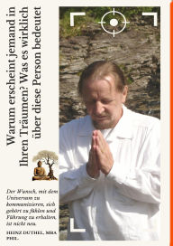 Title: Warum erscheint jemand in Ihren Träumen? Was es wirklich über diese Person bedeutet: Der Weg, mit dem Universum zu sprechen, besteht nicht darin, ins Leere zu schreien., Author: Heinz Duthel