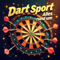 Title: Alles rund um den Dart-Sport: Das ideale Wissens-Geschenkbuch für Dart-Interessierte, Anfänger und auch Fortgeschrittene, Author: Luke Thompson