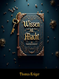 Title: Wissen ist Macht: Mit mehr Wissen können sie ihre Freunde, Vorgesetzte und Familie verblüffen. Die Fragen und Antworten in einem ebook., Author: Thomas Krüger