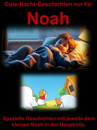 Title: Gute-Nacht-Geschichten nur für Noah: Dieses liebevoll gestaltete eBook enthält einzigartige Gute-Nacht-Geschichten, die speziell für Noah geschrieben wurden., Author: Thomas Krüger