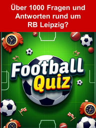 Title: Football-Quiz - RB Leipzig: Nachschlagewerk für Fans, die alles über die Geschichte, Spieler, Erfolge und Anekdoten des Vereins vertiefen möchten., Author: Johannes Klopp