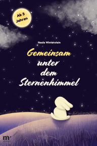 Title: Gemeinsam unter dem Sternenhimmel: Gute-Nacht-Geschichte für Kinder ab 3 Jahren: Vorlesebuch ohne Bilder / Vorlesezeit von 5-10 Minuten, Author: Neele Winterstein