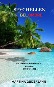 Title: Seychellen Bel Ombre: Ein ehrlicher Reisebericht von den Seychellen, Author: Martina Guderjahn