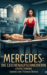 Title: Mercedes: Die Leichenaufschneiderin: Ein Thriller mit Mercedes, der Leichenaufschneiderin, und ihrem ganz besonderen Riecher für mysteriöse Todesfälle., Author: Sabine Benda