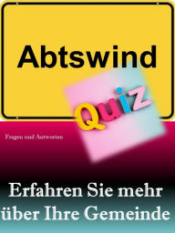 Title: Abtswind-Quiz: Erfahren Sie mehr über Ihre Gemeinde: Entdecke Abtswind! Ein eBook voller spannender Fragen & Antworten über Geschichte, Kultur & Leben der Gemeinde., Author: Markus König