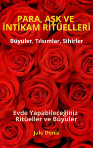 Title: PARA, ASK VE INTIKAM RITÜELLERI - Evde Yapabileceginiz Ritüeller, Büyüler ve Tilsimlar - Zengin Olmak Mümkün: Gerçek Büyü Tarifleri ile Evde Büyü Yapimi - Evde Yapabileceginiz Bereket, Ask ve Huzur Ritüelleri, Author: Jale Deniz