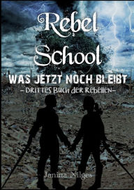 Title: Rebel School: Was Jetzt Noch Bleibt, Author: Janina Nilges