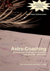 Title: Astro-Coaching: Entwicklungs-Astrologie als Tï¿½rï¿½ffner und wertvolle Lebenshilfe, Author: Hans-Peter Zimmermann