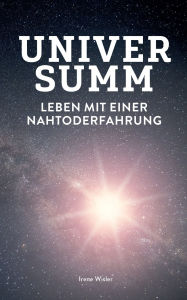 Title: Universumm: Leben mit einer Nahtoderfahrung, Author: Irene Wisler
