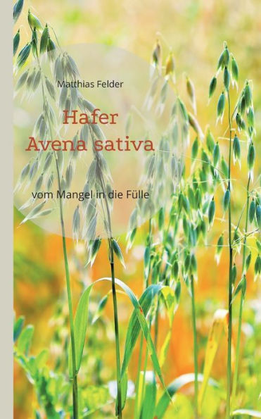 Hafer - Avena sativa: vom Mangel in die Fï¿½lle - Heilpflanze der Regeneration