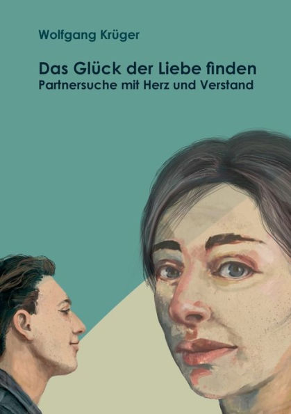 Das Glï¿½ck der Liebe finden: Partnersuche mit Herz und Verstand