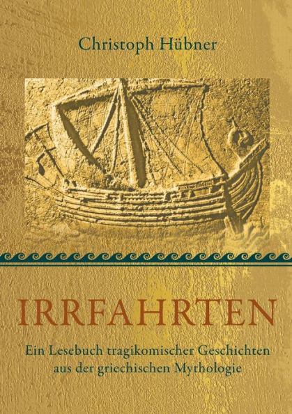 Irrfahrten: Ein Lesebuch tragikomischer Geschichten aus der griechischen Mythologie