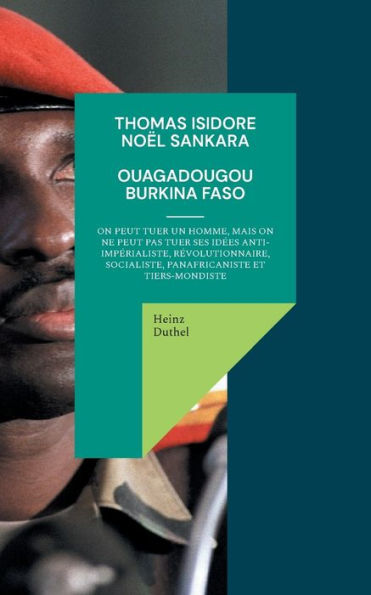 Thomas Isidore Noï¿½l Sankara: On peut tuer un homme, mais on ne peut pas tuer ses idï¿½es anti-impï¿½rialiste, rï¿½volutionnaire, socialiste, panafricaniste et tiers-mondiste