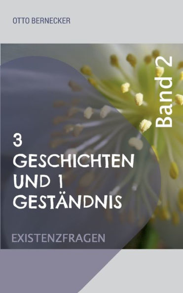 3 Geschichten und 1 Gestï¿½ndnis: Existenzfragen